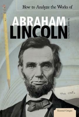 How to Analyze the Works of Abraham Lincoln by Laurie Lanzen Harris