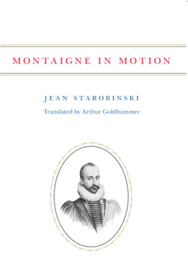 Montaigne in Motion by Jean Starobinski