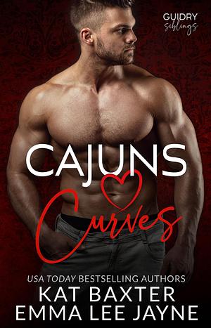 Cajuns. Love. Curves. : The Guidry Family Series by Emma Lee Jayne, Kat Baxter, Kat Baxter