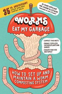 Worms Eat My Garbage: How to Set Up and Maintain a Worm Composting System by Mary Appelhof, Joanne Olszewski