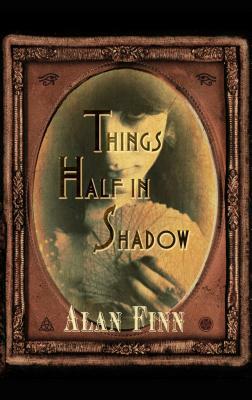 Things Half in Shadow by Alan Finn