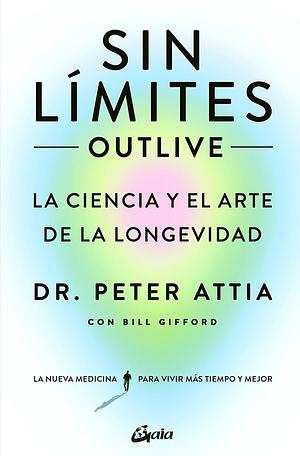 Sin límites (Outlive): La ciencia y el arte de la longevidad by Peter Attia