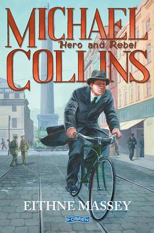 Michael Collins: Hero and Rebel by Eithne Massey