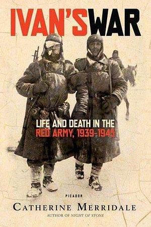 Ivan's War: Life and Death in the Red Army, 1939–1945 by Catherine Merridale, Catherine Merridale