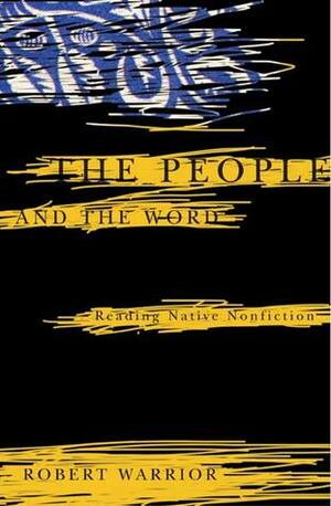 The People and the Word: Reading Native Nonfiction by Robert Warrior