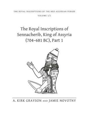 The Royal Inscriptions of Sennacherib, King of Assyria (704-681 Bc), Part 1 by Jamie Novotny