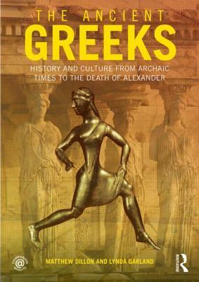The Ancient Greeks: History and Culture from Archaic Times to the Death of Alexander by Lynda Garland, Matthew Dillon