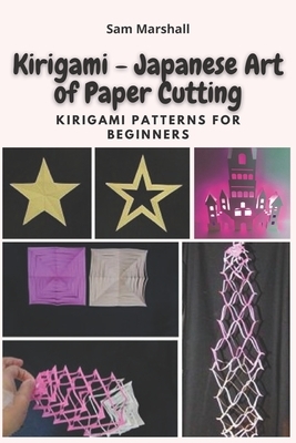 Kirigami - Japanese Art of Paper Cutting: Kirigami Patterns for Beginners by Sam Marshall