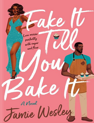 Fake It Till You Bake It by Jamie Wesley