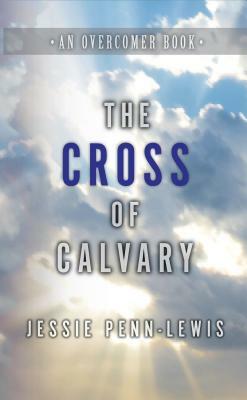 The Cross of Calvary: How to Understand the Work of the Cross by Jessie Penn-Lewis