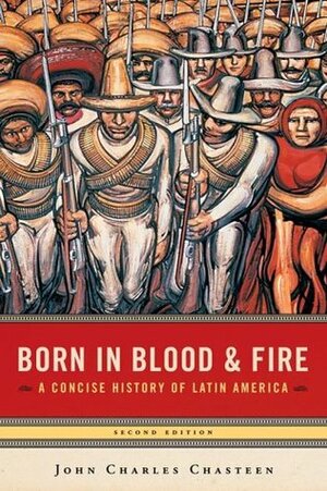 Born in Blood and Fire: A Concise History of Latin America by John Charles Chasteen