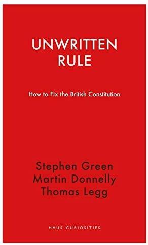 Unwritten Rule: How to Fix the British Constitution by Stephen Green, Thomas Legg, Martin Donnelly