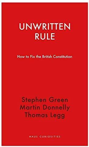 Unwritten Rule: How to Fix the British Constitution by Thomas Legg, Martin Donnelly, Stephen Green