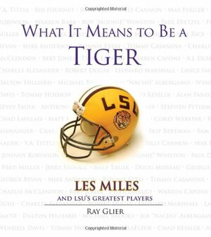What It Means to Be a Tiger: Les Miles and Lsu's Greatest Players by Ray Glier, Lee Feinswog, Les Miles