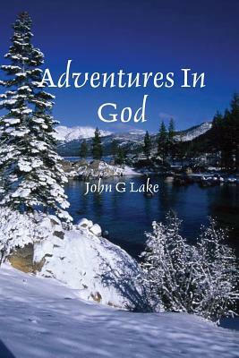 Adventures in God by John G. Lake