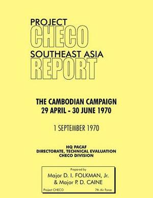 Project Checo Southeast Asia Study: The Cambodian Campaign, 29 April - 30 June 1970 by Jr. D. I. Folkman, Philip D. Caine, Hq Pacaf Project Checo
