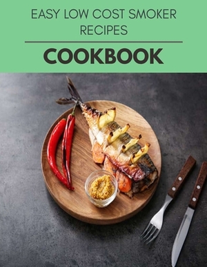 Easy Low Cost Smoker Recipes Cookbook: Quick & Easy Recipes to Boost Weight Loss that Anyone Can Cook by Caroline Martin