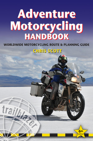 Adventure Motorcycling Handbook: Worldwide Motorcycling Route & Planning Guide by Chris Scott