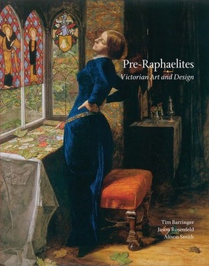 Pre-Raphaelites: Victorian Art and Design by Elizabeth Prettejohn, Diane Waggoner, Tim Barringer, Alison Smith, Jason Rosenfeld