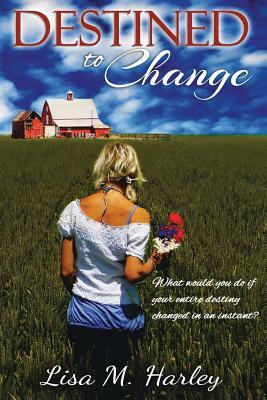 Destined to Change by Lisa M. Harley