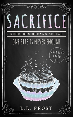 Sacrifice: Succubus Dreams Serial by L.L. Frost