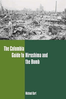 The Columbia Guide to Hiroshima and the Bomb by Michael Kort