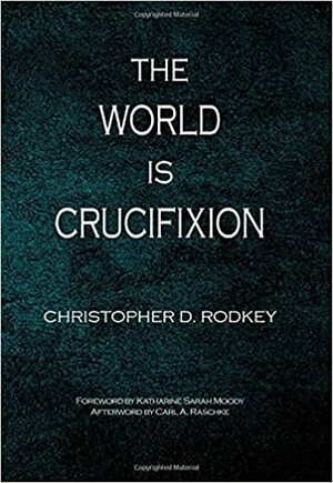 The World Is Crucifixion: Radical Christian Preaching, Year C by Christopher D. Rodkey