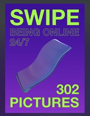 Swipe: Being Online 24/7 by Ieva Jukusa, Mieke Gerritzen