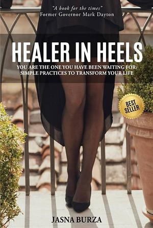 Healer In Heels: You Are The One You Have Been Waiting For: Simple Practices To Transform Your Life by Marya Hornbacher
