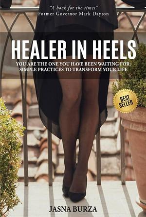 Healer In Heels: You Are The One You Have Been Waiting For: Simple Practices To Transform Your Life by Jasna Burza