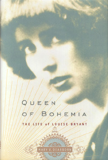 Queen of Bohemia: The Life of Louise Bryant by Mary V. Dearborn