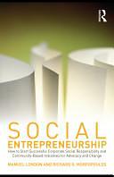 Social Entrepreneurship: How to Start Successful Corporate Social Responsibility and Community-based Initiatives for Advocacy and Change by Richard G. Morfopoulos, Manuel London