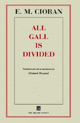 All Gall Is Divided: Aphorisms by Emil M. Cioran, Richard Howard