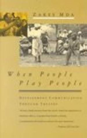 When People Play People: Development Communication Through Theatre by Zakes Mda