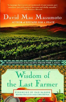 Wisdom of the Last Farmer: Harvesting Legacies from the Land by David Mas Masumoto