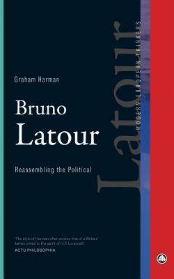 Bruno Latour: Reassembling the Political by Graham Harman