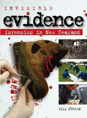 Invisible Evidence: Forensics in New Zealand by Bill O'Brien