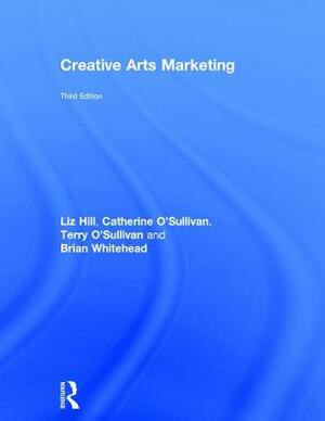 Creative Arts Marketing by Liz Hill, Terry O'Sullivan, Catherine O'Sullivan