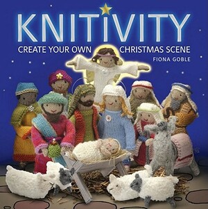 Knitivity: Create Your Own Christmas Scene [With Pattern(s)] by Fiona Goble