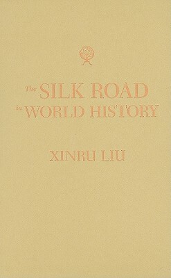 The Silk Road in World History by Xinru Liu