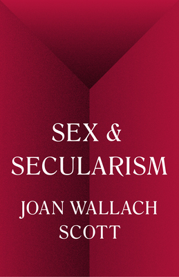 Sex and Secularism by Joan Wallach Scott