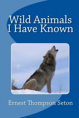 Wild Animals I Have Known by Ernest Thompson Seton