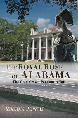 The Royal Rose of Alabama: The Gold Crown Pendant Affair (a Novel) by Marian Powell