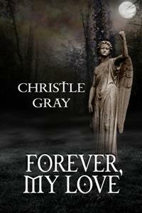 Forever, My Love by Christle Gray