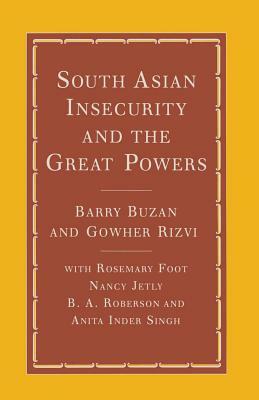 South Asian Insecurity and the Great Powers by Gowher Rizvi, Rosemary Foot, Barry Buzan