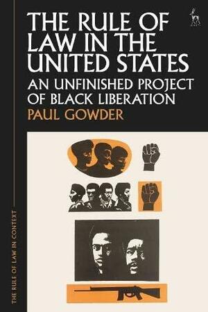 The Rule of Law in the United States: An Unfinished Project of Black Liberation by Lorne Neudorf, Gabrielle Appleby