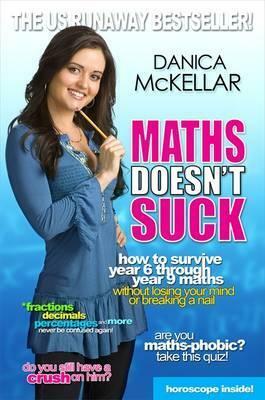 Maths Doesn't Suck: How to Survive Year 6 Through Year 9 Maths Without Losing Your Mind or Breaking a Nail. Danica McKellar by Danica McKellar