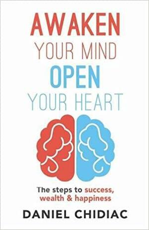 Awaken Your Mind Open Your Heart: The Steps to Success, Wealth and Happiness by Daniel Chidiac