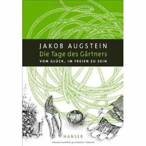 Die Tage des Gärtners: Vom Glück, im Freien zu sein by Nils Hoff, Jakob Augstein