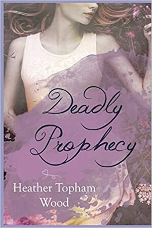 Deadly Prophecy by Heather Topham Wood